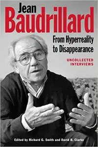 Jean Baudrillard: From Hyperreality to Disappearance: Uncollected Interviews