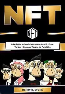 NFT: Arte Digital en Blockchain: cómo Invertir, Crear, Vender y Comprar Tokens No Fungibles (Spanish Edition)