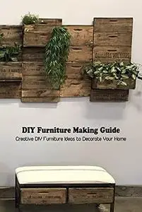 DIY Furniture Making Guide: Creative DIY Furniture Ideas to Decorate Your Home