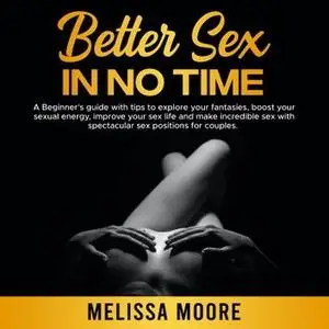 Better Sex in No Time: A Beginner's guide with tips to explore your fantasies.