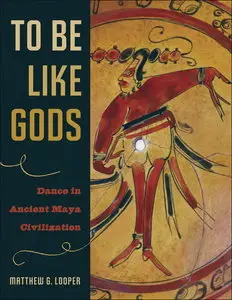 To Be Like Gods: Dance in Ancient Maya Civilization (repost)