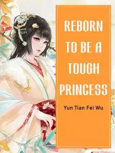 «Reborn To Be A Tough Princess» by Yun TianFeiWu
