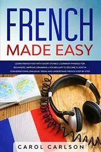 French Made Easy: Learn French Fast with Short Stories & Common Phrases for Beginners