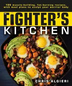 The Fighter's Kitchen: 100 Muscle-Building, Fat Burning Recipes, with meal Plans to Sculpt Your Warrior Body