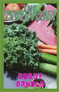 The Renaissance Liver Flush: 7 Days Meal Plan To Detoxify; What to Eat and Not Eat To Improve your Liver