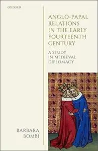 Anglo-Papal Relations in the Early Fourteenth Century: A Study in Medieval Diplomacy