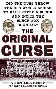 The Original Curse: Did the Cubs Throw the 1918 World Series to Babe Ruth's Red Sox and Incite the Black Sox Scandal? [Repost] 