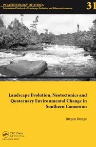 Landscape Evolution, Neotectonics and Quaternary Environmental Change in Southern Cameroon: Palaeoecology of Africa (repost)