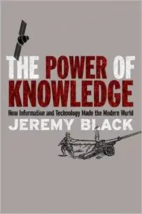 The Power of Knowledge: How Information and Technology Made the Modern World