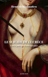 Le suicide de Lucrèce : Éros et politique à la Renaissance - Henri De riedmatten