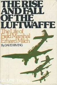 The rise and fall of the Luftwaffe: The life of Field Marshal Erhard Milch (Repost)