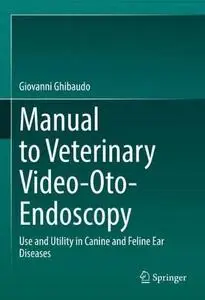Manual to Veterinary Video-Oto-Endoscopy: Use and Utility in Canine and Feline Ear Diseases (Repost)