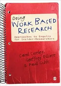 Doing Work Based Research: Approaches to Enquiry for Insider-Researchers