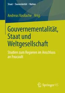 Gouvernementalität, Staat und Weltgesellschaft: Studien zum Regieren im Anschluss an Foucault