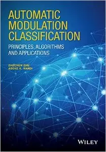 Automatic Modulation Classification: Principles, Algorithms and Applications