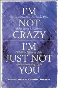 I'm Not Crazy, I'm Just Not You: The Real Meaning of the Sixteen Personality Types by Sarah Albritton