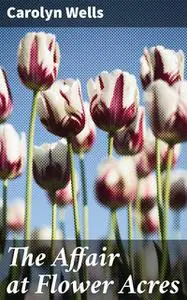 «The Affair at Flower Acres» by Carolyn Wells
