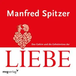 «Das Gehirn und die Geheimnisse der Liebe» by Manfred Spitzer