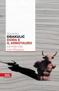 Slavenka Drakulic - Dora e il Minotauro. La mia vita con Picasso