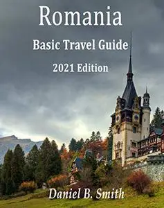 Romania Basic Travel Guide: 2021 Edition