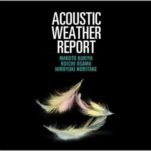 Makoto Kuriya & Koichi Osamu & Hiroyuki Noritake - Acoustic Weather Report (2016/2020) [Official Digital Download 24/96]