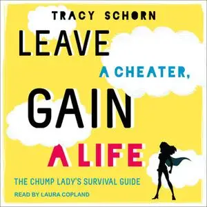 «Leave a Cheater, Gain a Life: The Chump Lady's Survival Guide» by Tracy Schorn