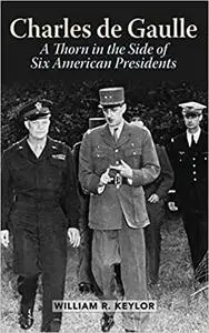 Charles de Gaulle: A Thorn in the Side of Six American Presidents