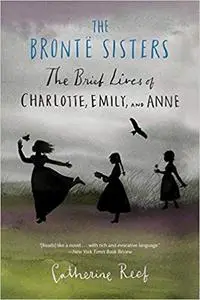 The Brontë Sisters: The Brief Lives of Charlotte, Emily, and Anne (Repost)