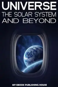 «Universe: The Solar System and Beyond» by My Ebook Publishing House