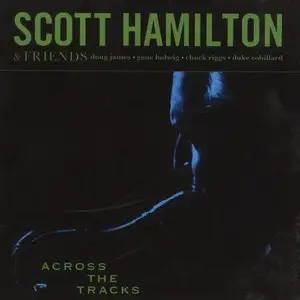 Scott Hamilton & Friends - Across The Tracks (2008)