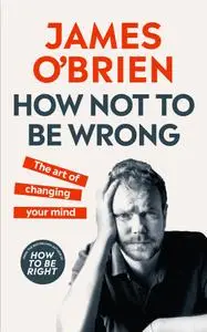 How Not to Be Wrong: The Art of Changing Your Mind