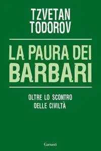 Tzvetan Todorov - La paura dei barbari. Oltre lo scontro delle civiltà