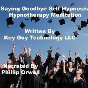 «Saying Goodbye Self Hypnosis Hypnotherapy Meditation» by Key Guy Technology LLC