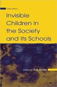 Invisible Children in the Society and Its Schools (Sociocultural, Political, and Historical Studies in Education)