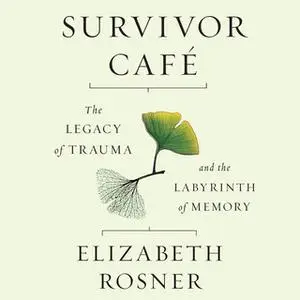 «Survivor Café - The Legacy of Trauma and the Labyrinth of Memory» by Elizabeth Rosner