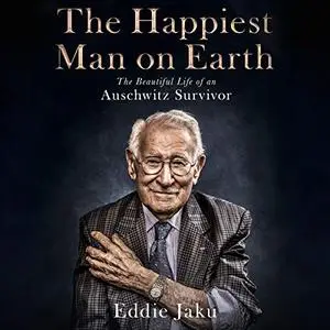 The Happiest Man on Earth: The Beautiful Life of an Auschwitz Survivor [Audiobook]