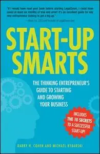 «Start-Up Smarts: The Thinking Entrepreneur's Guide to Starting and Growing Your Business» by Barry H Cohen,Michael Ryba