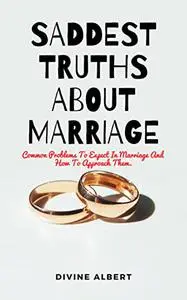 SADDEST TRUTHS ABOUT MARRIAGE: Common Problems To Expect In Marriage And How To Approach Them