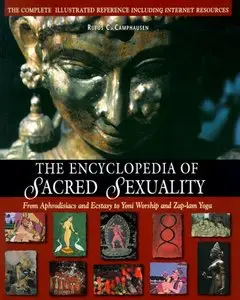 The Encyclopedia of Sacred Sexuality: From Aphrodisiacs and Exstasy to Yoni Worship and Zap-Lam Yoga