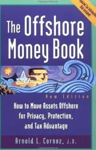 Offshore Money Book, The: How to Move Assets Offshore for Privacy, Protection and Tax Advantage (repost)