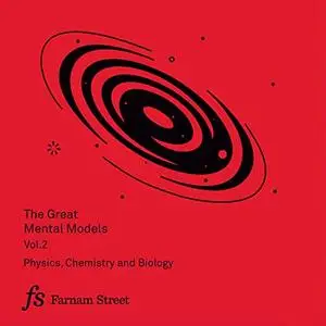 The Great Mental Models, Volume 2: Physics, Chemistry, and Biology [Audiobook]