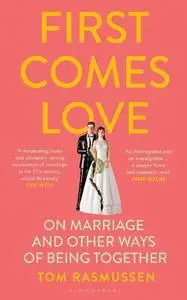 First Comes Love: On Marriage and Other Ways of Being Together
