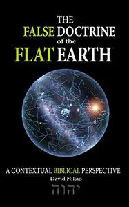 The False Doctrine Of The Flat Earth