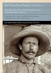 The Franz Boas Papers, Volume 2: Franz Boas, James Teit, and Early Twentieth-Century Salish Ethnography
