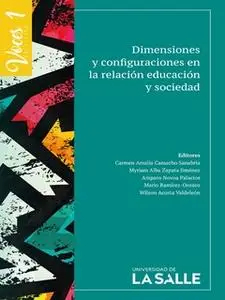 «Dimensiones y configuraciones en la relación educación y sociedad» by Carmen Amalia Camacho Sanabria,Myriam Alba Zapata