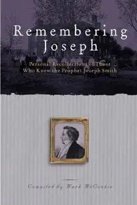 Remembering Joseph: Personal Recollections of Those Who Know the Prophet Joseph Smith