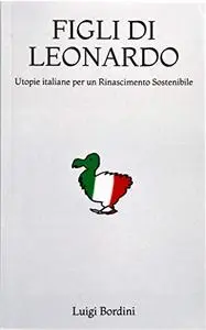 FIGLI DI LEONARDO: Utopie italiane per un Rinascimento Sostenibile
