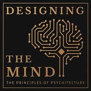 Designing the Mind: The Principles of Psychitecture [Audiobook]