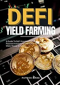DeFi Yield Farming: A Guide To DeFi Investing For Passive Investors To Learn How To Make Money In Crypto