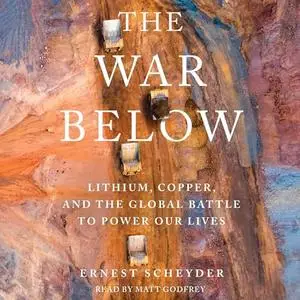 The War Below: Lithium, Copper, and the Global Battle to Power Our Lives [Audiobook]